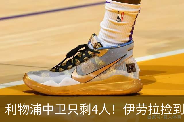 利物浦中卫只剩4人！伊劳拉捡到宝，但防线赌局玩太大