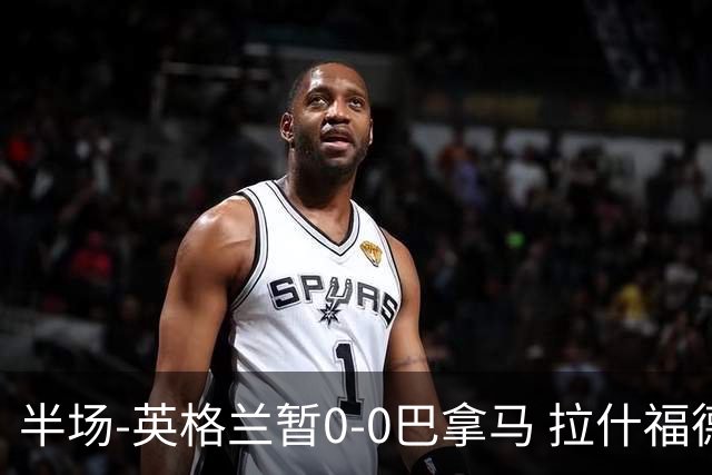 半场-英格兰暂0-0巴拿马 拉什福德造险英格兰实时积分暂小组第二