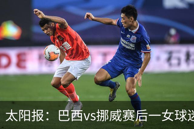 太阳报：巴西vs挪威赛后一女球迷在西班牙失踪，母亲发寻人启事