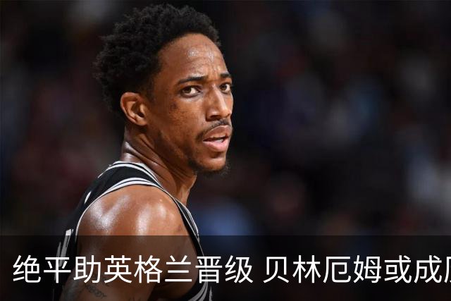 绝平助英格兰晋级 贝林厄姆或成历史最年轻MVP