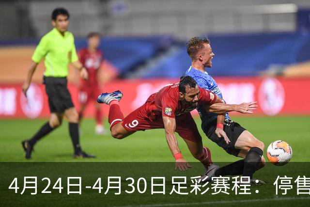 4月24日-4月30日足彩赛程：停售4期 足总杯入选
